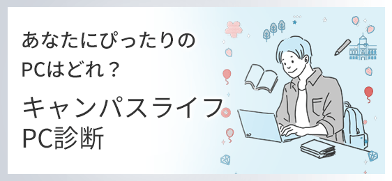 あなたにピッタリのPCはどれ？キャンパスライフPC診断