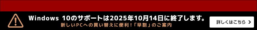 Windows 10のサポートは2025年10月14日に終了します。新しいPCへの買い替えに便利！「早割」のご案内