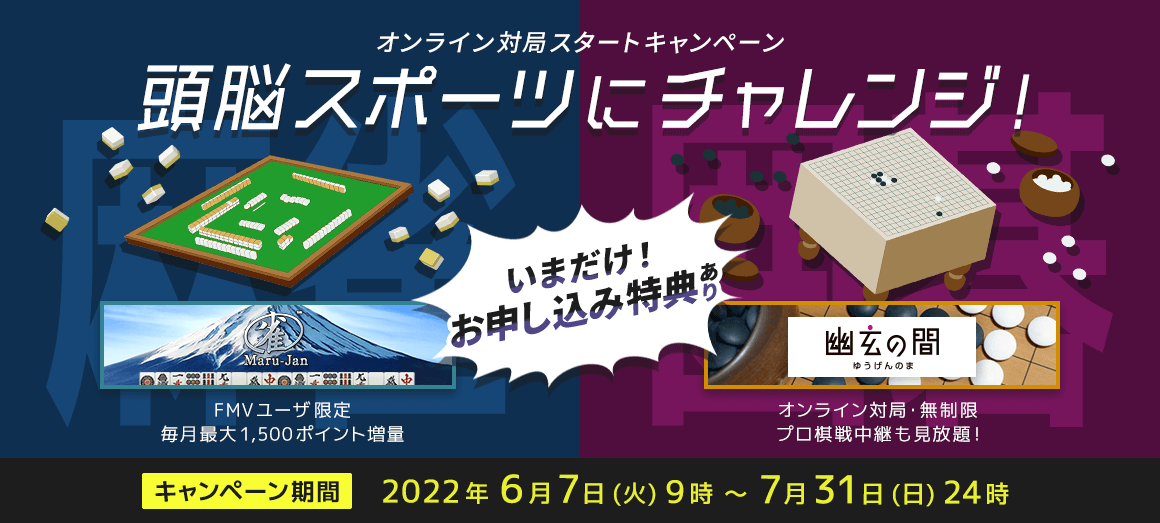 オンライン対局スタートキャンペーン 頭脳スポーツにチャレンジ!|オンライン麻雀 Maru-Jan・FMV囲碁ネット対局 幽玄の間 いまだけ!お申し込み特典あり キャンペーン期間 2022年6月7日(火)9:00~7月31日(日)24:00まで