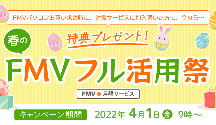 FMVパソコンお買い求め時に、対象サービスに加入いただいた方に…今なら特典プレゼント! FMV&月額サービス FMVフル活用祭 キャンペーン期間:2022年4月1日(金)9時~