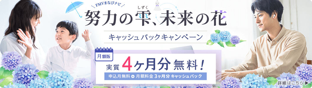 FMVまなびナビ 努力の雫、未来の花 キャッシュバックキャンペーン 月額版：実質4ヶ月分無料 申込月無料+月額料金3ヶ月分キャッシュバック 詳細はこちら