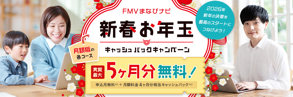 FMVまなびナビ 新春お年玉 キャッシュバックキャンペーン | 対象：月額版の各コース 最大実質5ヶ月分無料！申込月無料※1＋月額料金4ヶ月分キャッシュバック※2