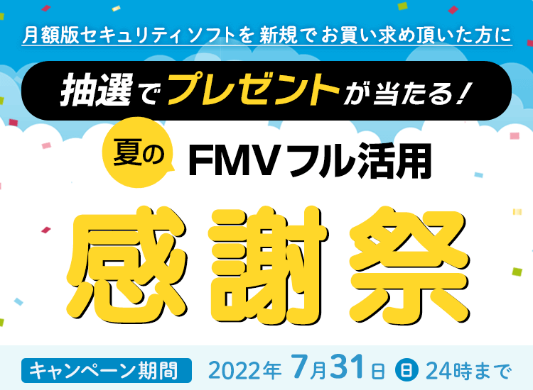 夏のFMVフル活用感謝祭 | 月額セキュリティを新規お買い求め頂いた方に抽選でプレゼントが当たる！ 詳しくはこちら