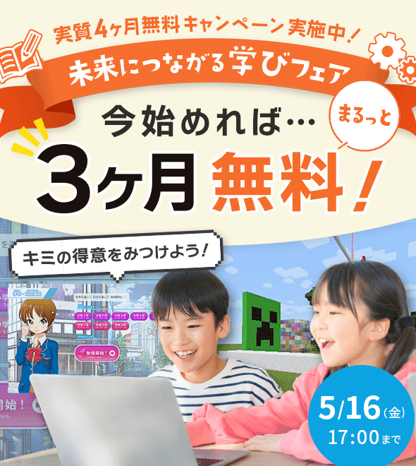 未来につながる学びフェア 実質4ヶ月無料キャンペーン実施中！ キミの得意をみつけよう！今始めれば、3ヶ月まるっと無料！学校教科デキタスコース プログラミングマイクラッチコース 期間：2025年5月9日(金) 10:00 ～ 5月16日（金) 17:00まで
