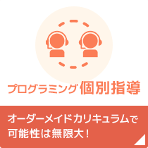 プログラミング個別指導 | オーダーメイドカリキュラムで可能性は無限大！