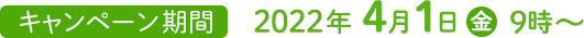 キャンペーン期間:2022年4月1日(金)9時~