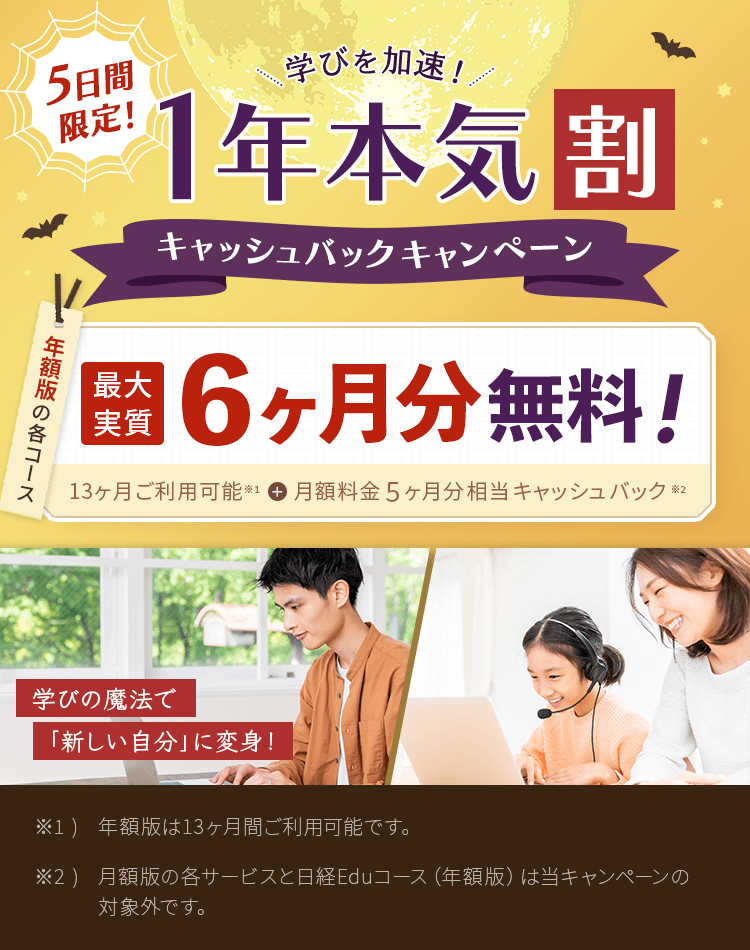 FMVまなびナビ 5日間限定！ 学びを加速！1年本気割キャッシュバックキャンペーン | 年額版：最大実質6ヶ月分無料！13ヶ月間ご利用可能※1＋月額料金5ヶ月分相当キャッシュバック※2 | ※1 )年額版は13ヶ月間ご利用可能です。※2 )月額版の各コースと日経パソコンEduコース（年額版）は対象外です。