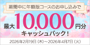 期間中に年額版コースのお申し込みで最大10,000円分キャッシュバック！2026年2月19日（木）～2026年4月7日（火）